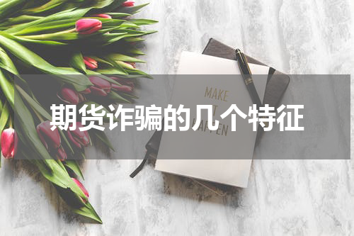 期货诈骗的几个特征