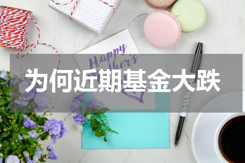 为何近期基金大跌