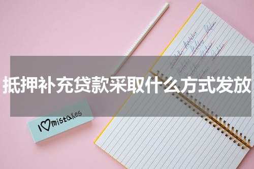 抵押补充贷款采取什么方式发放