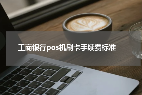 工商银行pos机刷卡手续费标准