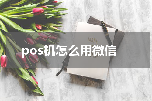 pos机怎么用微信