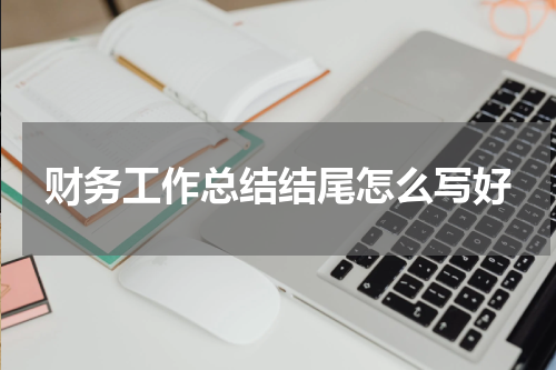 财务工作总结结尾怎么写好