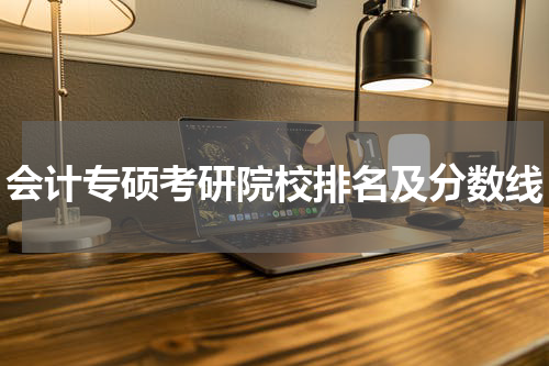 会计专硕考研院校排名及分数线