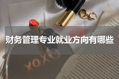 财务管理专业就业方向有哪些