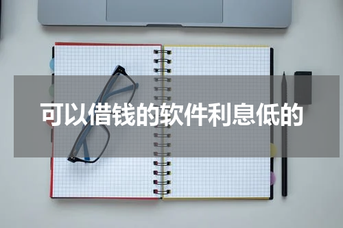 可以借钱的软件利息低的