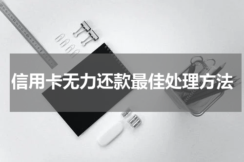 信用卡无力还款最佳处理方法