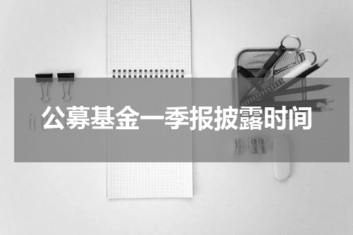 公募基金一季报披露时间
