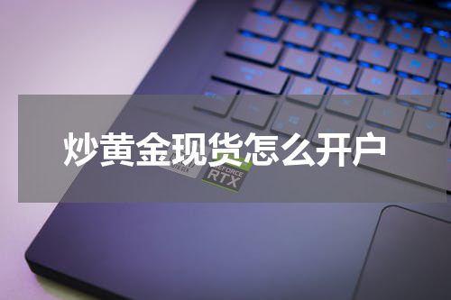 炒黄金现货怎么开户