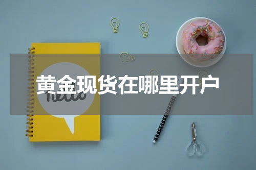 黄金现货在哪里开户