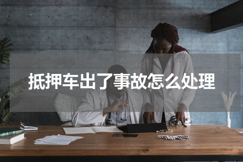 抵押车出了事故怎么处理