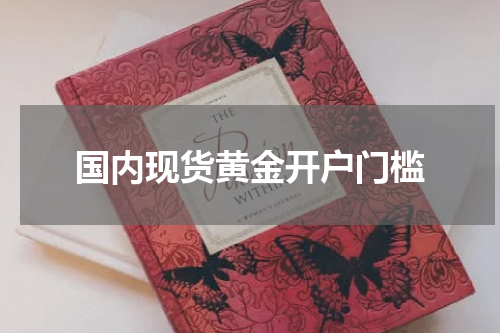 国内现货黄金开户门槛