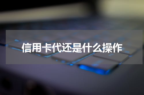 信用卡代还是什么操作