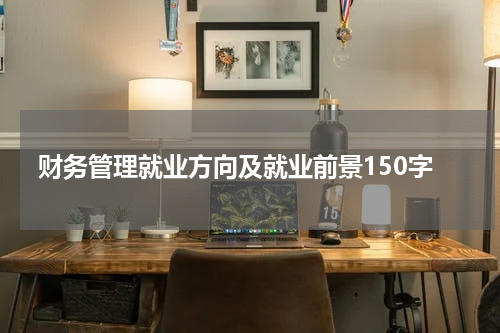 财务管理就业方向及就业前景150字