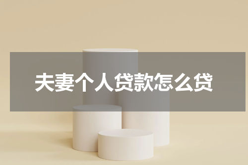 夫妻个人贷款怎么贷