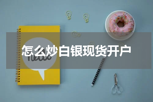 怎么炒白银现货开户
