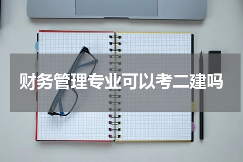 财务管理专业可以考二建吗