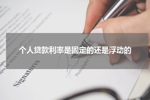 个人贷款利率是固定的还是浮动的