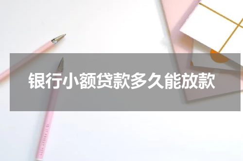 银行小额贷款多久能放款