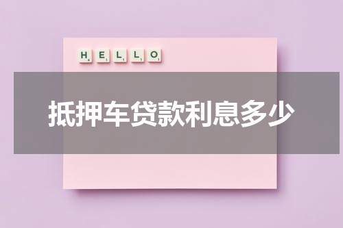 抵押车贷款利息多少