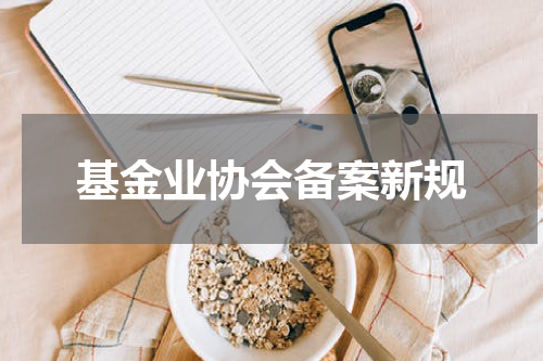 基金业协会备案新规