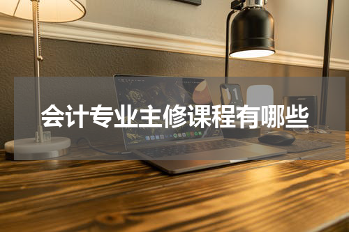 会计专业主修课程有哪些