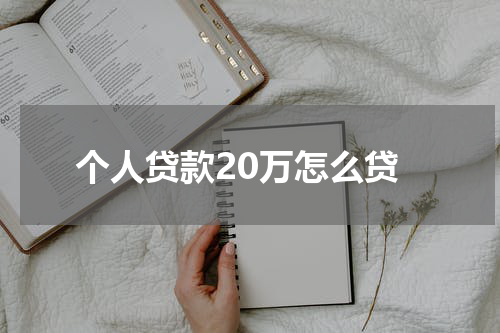 个人贷款20万怎么贷