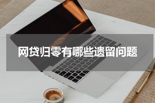 网贷归零有哪些遗留问题