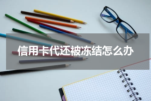 信用卡代还被冻结怎么办
