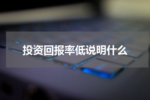 投资回报率低说明什么