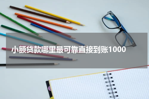 小额贷款哪里最可靠直接到账1000