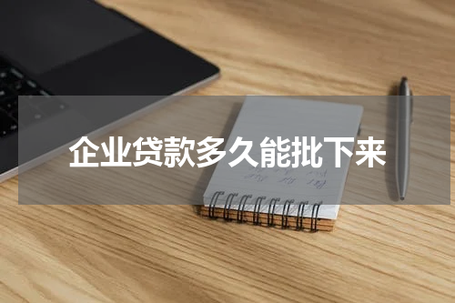 企业贷款多久能批下来