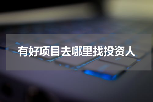 有好项目去哪里找投资人
