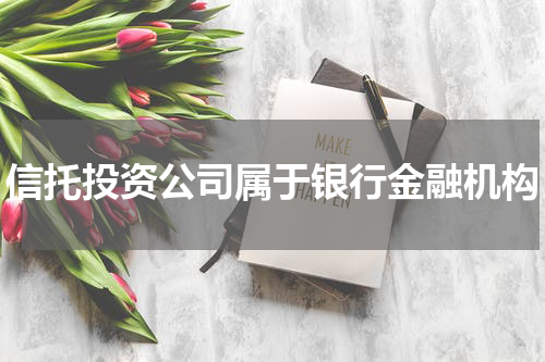 信托投资公司属于银行金融机构