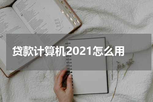 贷款计算机2021怎么用