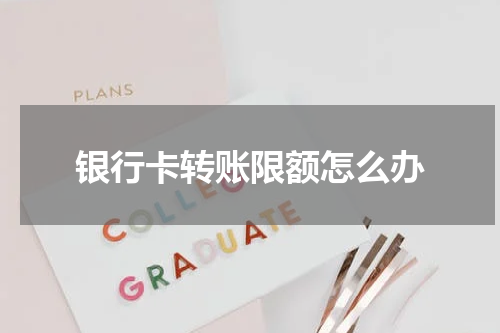 银行卡转账限额怎么办