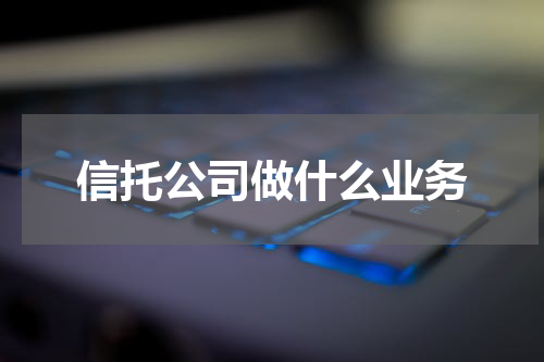 信托公司做什么业务