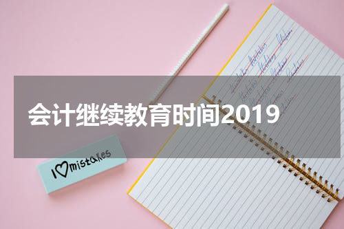 会计继续教育时间2019