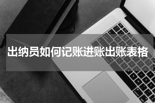 出纳员如何记账进账出账表格