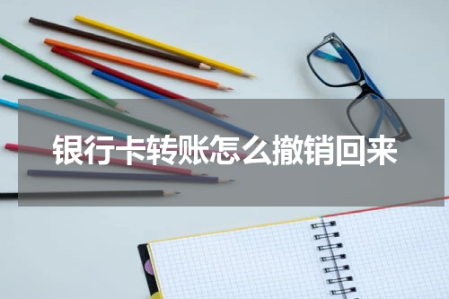 银行卡转账怎么撤销回来