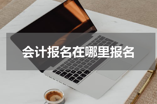 会计报名在哪里报名