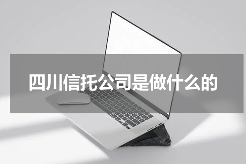 四川信托公司是做什么的