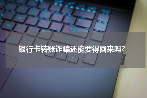 银行卡转账诈骗还能要得回来吗?