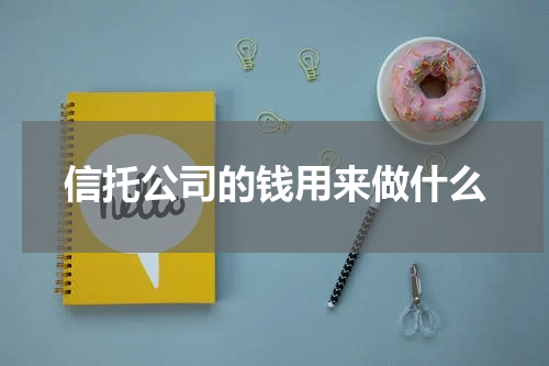 信托公司的钱用来做什么