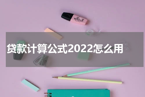 贷款计算公式2022怎么用