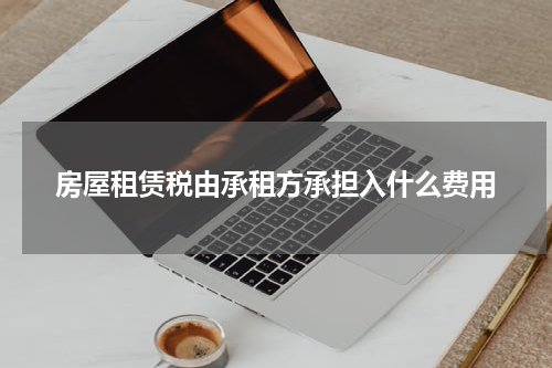 房屋租赁税由承租方承担入什么费用