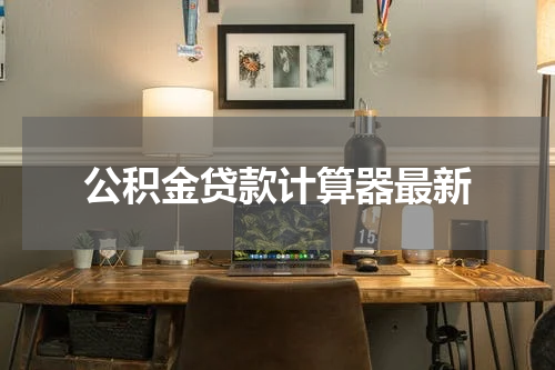 公积金贷款计算器最新