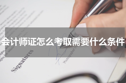 会计师证怎么考取需要什么条件