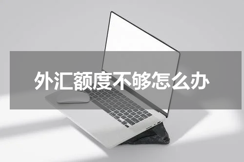 外汇额度不够怎么办