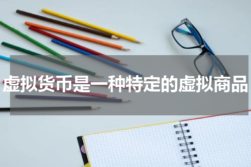 虚拟货币是一种特定的虚拟商品