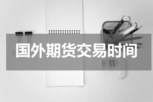 国外期货交易时间